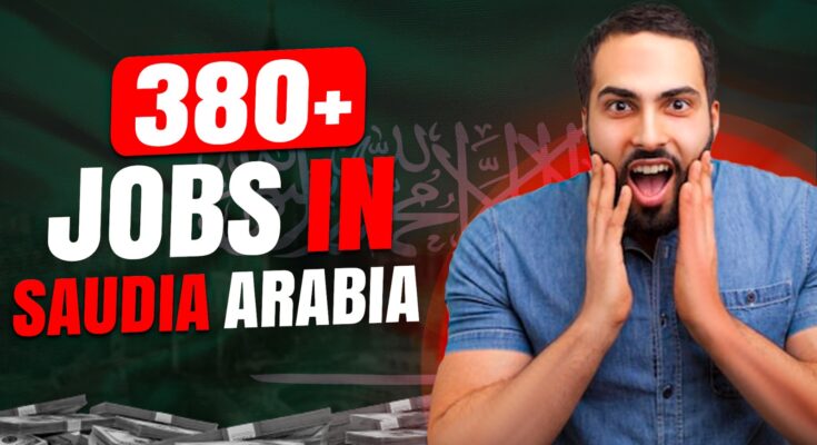 380 Jobs In Saudi Arabia For Foreigners